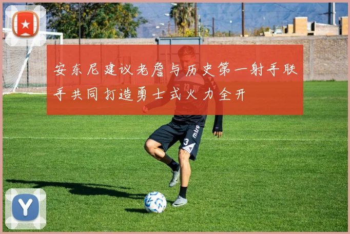 安东尼建议老詹与历史第一射手联手共同打造勇士式火力全开