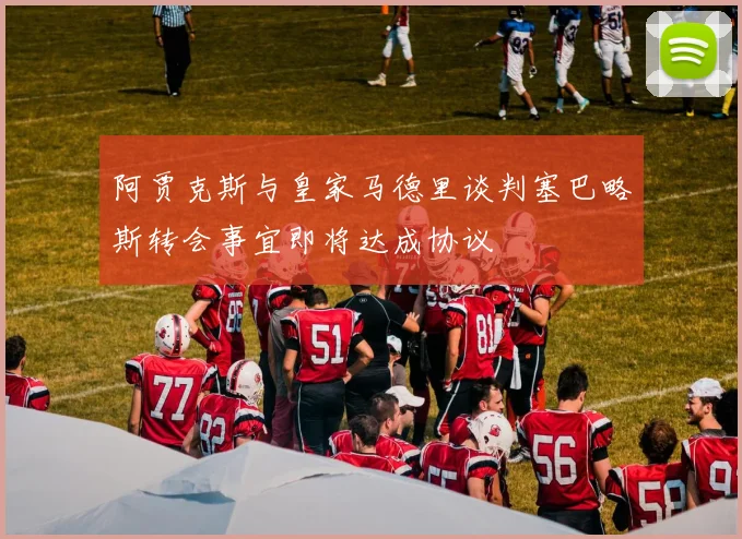 阿贾克斯与皇家马德里谈判塞巴略斯转会事宜即将达成协议